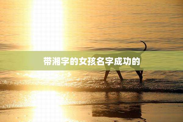 带湘字的女孩名字成功的