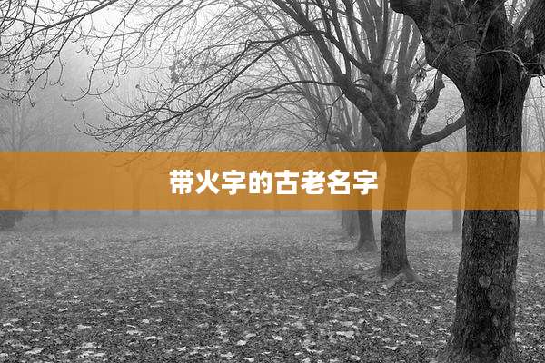 带火字的古老名字