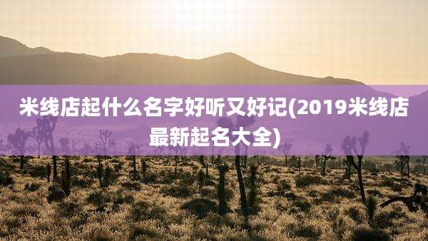 米线店起什么名字好听又好记(2019米线店最新起名大全)
