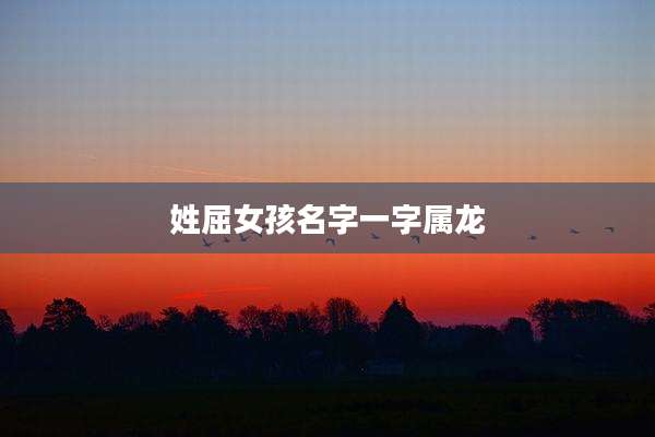 姓屈女孩名字一字属龙