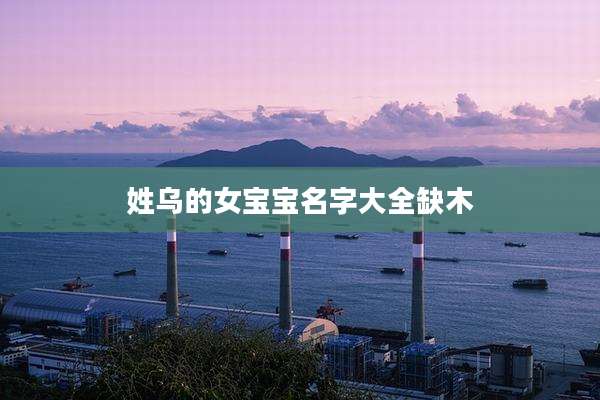 姓乌的女宝宝名字大全缺木
