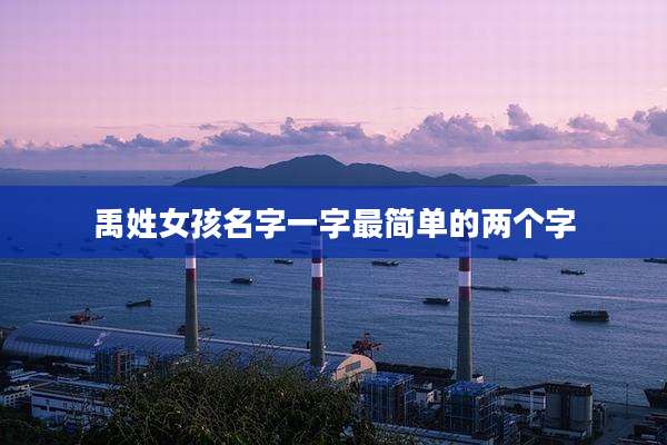 禹姓女孩名字一字最简单的两个字
