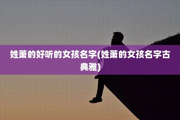 姓萧的好听的女孩名字(姓萧的女孩名字古典雅)