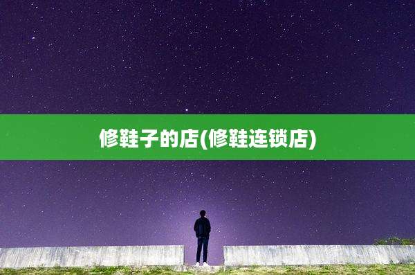修鞋子的店(修鞋连锁店)