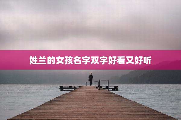 姓兰的女孩名字双字好看又好听