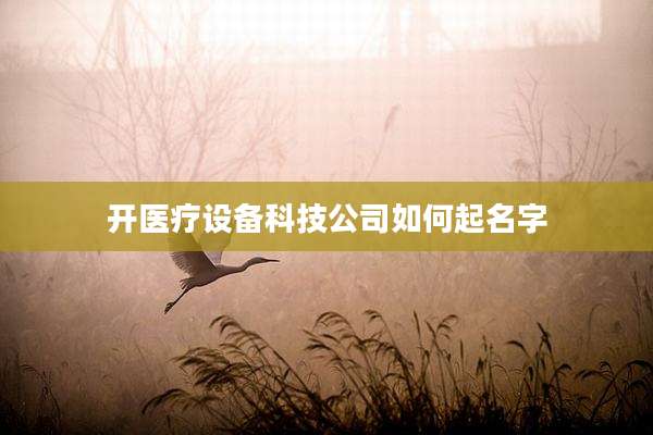 开医疗设备科技公司如何起名字
