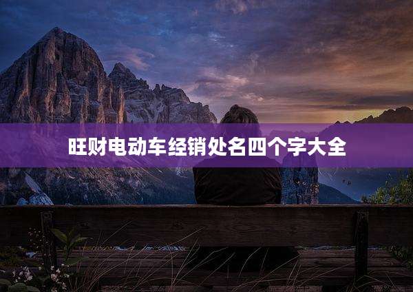 旺财电动车经销处名四个字大全