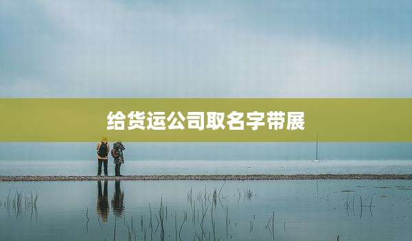 给货运公司取名字带展