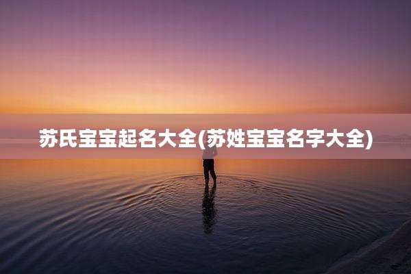 苏氏宝宝起名大全(苏姓宝宝名字大全)