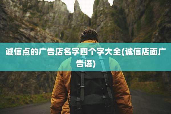 诚信点的广告店名字四个字大全(诚信店面广告语)