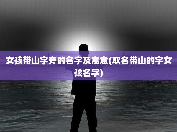 女孩带山字旁的名字及寓意(取名带山的字女孩名字)