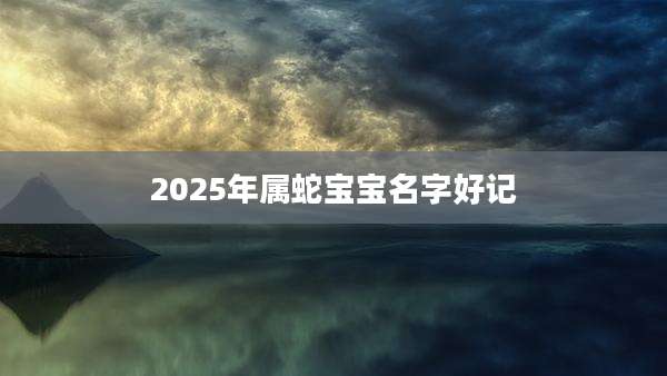 2025年属蛇宝宝名字好记