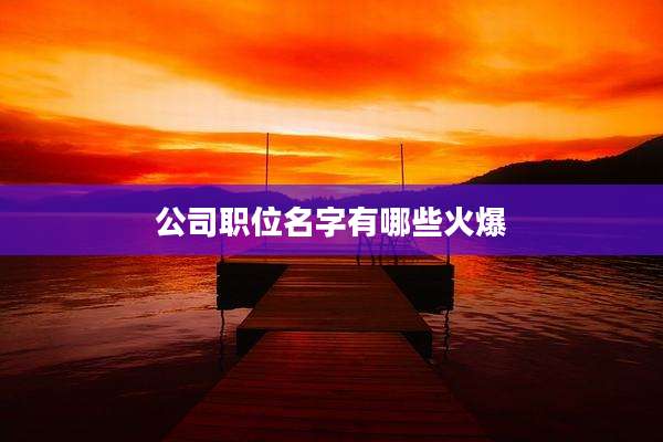 公司职位名字有哪些火爆