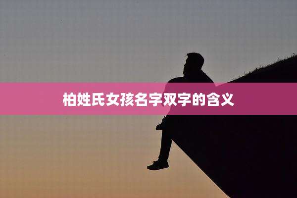 柏姓氏女孩名字双字的含义
