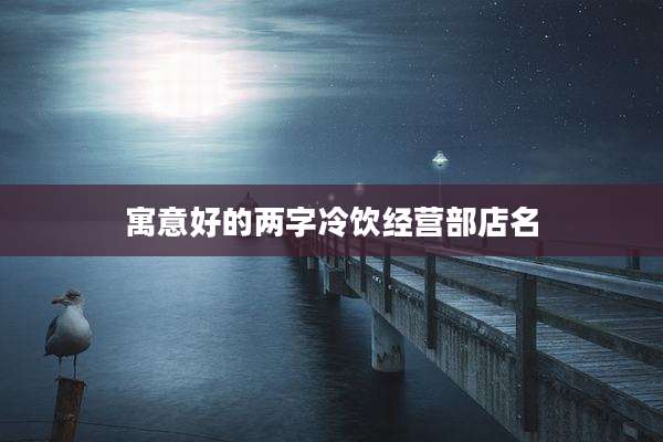 寓意好的两字冷饮经营部店名
