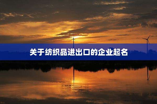 关于纺织品进出口的企业起名
