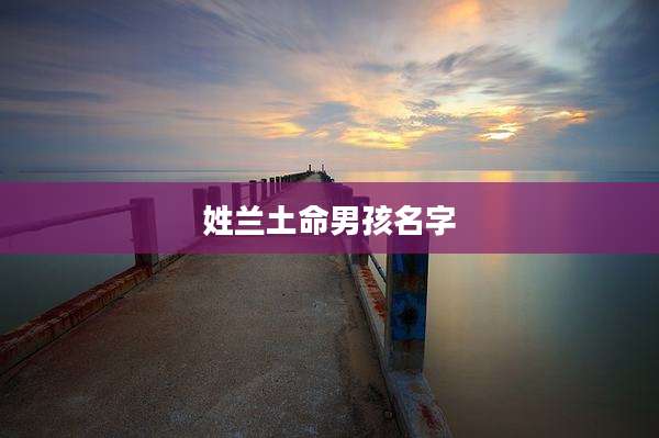 姓兰土命男孩名字
