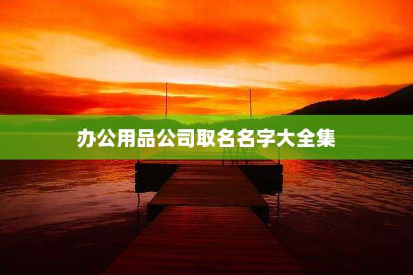 办公用品公司取名名字大全集