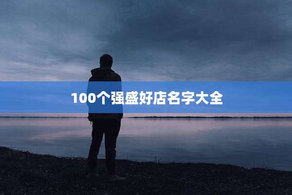 100个强盛好店名字大全