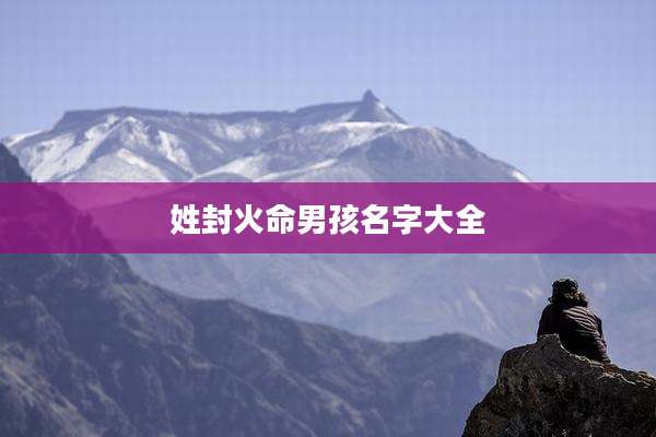 姓封火命男孩名字大全