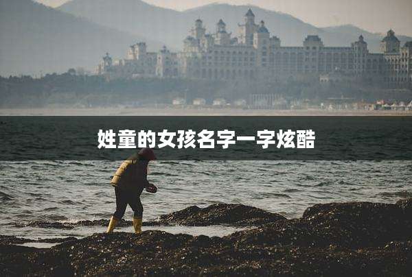 姓童的女孩名字一字炫酷