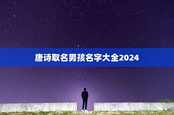 唐诗取名男孩名字大全2024