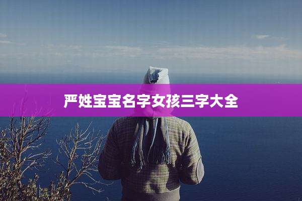 严姓宝宝名字女孩三字大全
