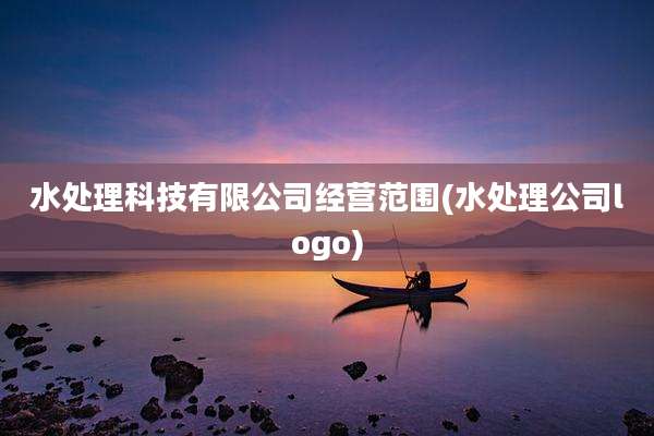 水处理科技有限公司经营范围(水处理公司logo)