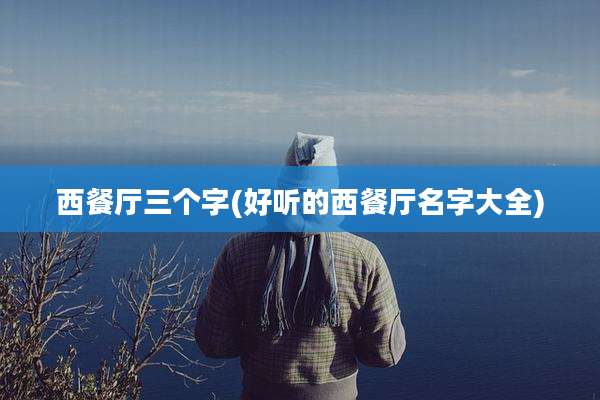 西餐厅三个字(好听的西餐厅名字大全)