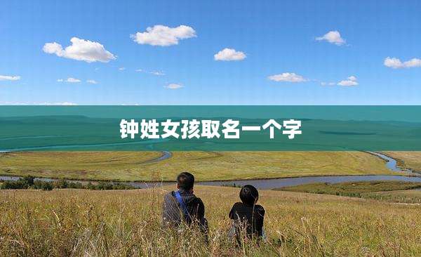 钟姓女孩取名一个字