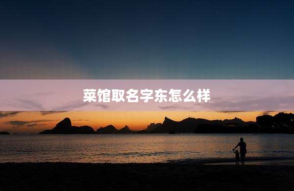 菜馆取名字东怎么样
