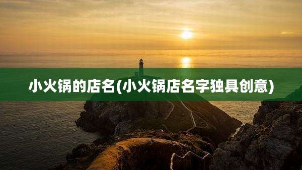小火锅的店名(小火锅店名字独具创意)