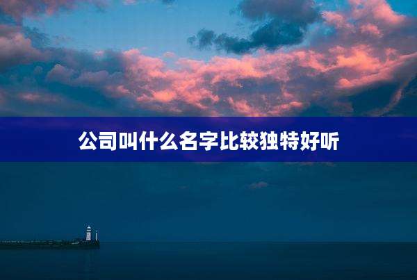 公司叫什么名字比较独特好听