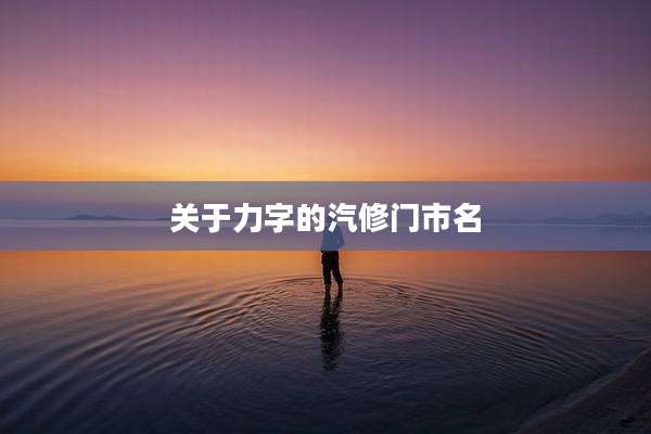 关于力字的汽修门市名