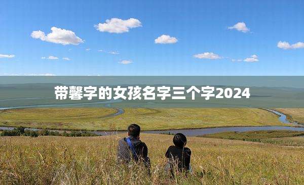 带馨字的女孩名字三个字2024