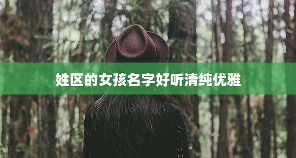 姓区的女孩名字好听清纯优雅