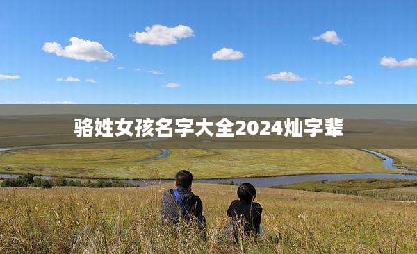 骆姓女孩名字大全2024灿字辈