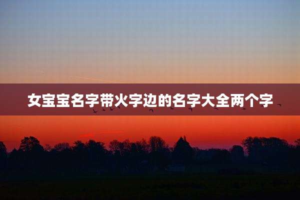 女宝宝名字带火字边的名字大全两个字