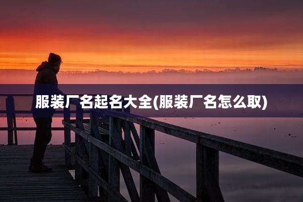 服装厂名起名大全(服装厂名怎么取)