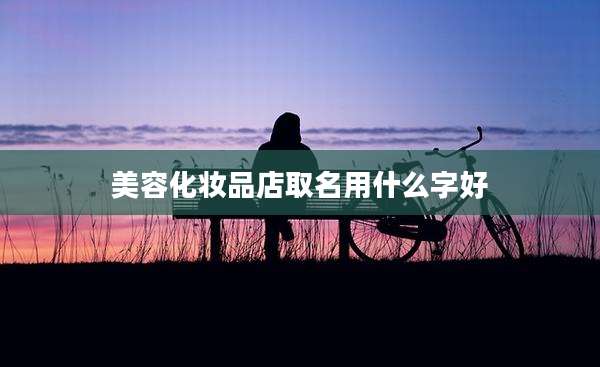 美容化妆品店取名用什么字好