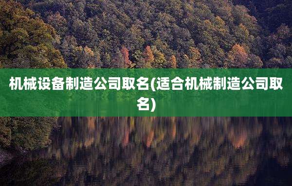 机械设备制造公司取名(适合机械制造公司取名)