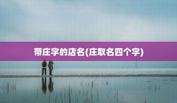 带庄字的店名(庄取名四个字)