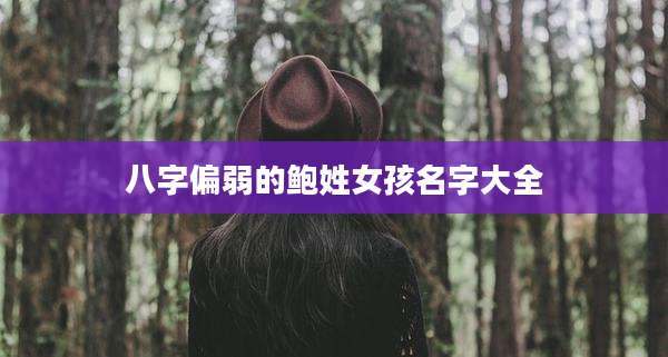 八字偏弱的鲍姓女孩名字大全