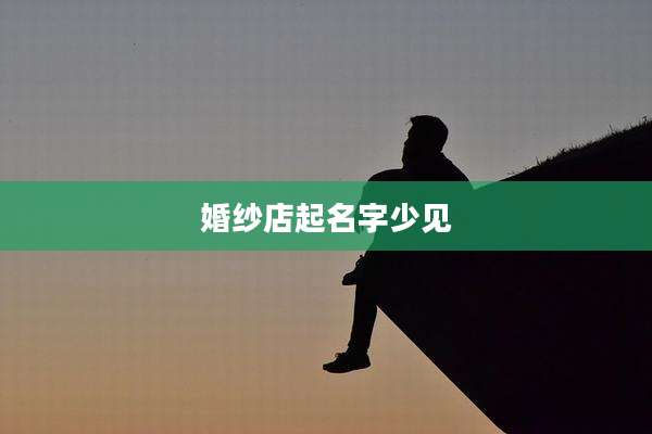 婚纱店起名字少见