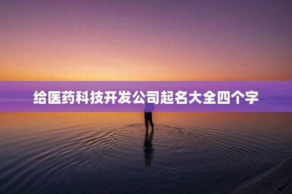 给医药科技开发公司起名大全四个字