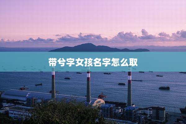 带兮字女孩名字怎么取