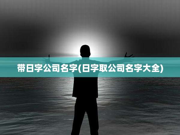 带日字公司名字(日字取公司名字大全)