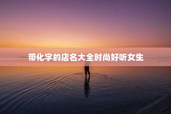 带化字的店名大全时尚好听女生