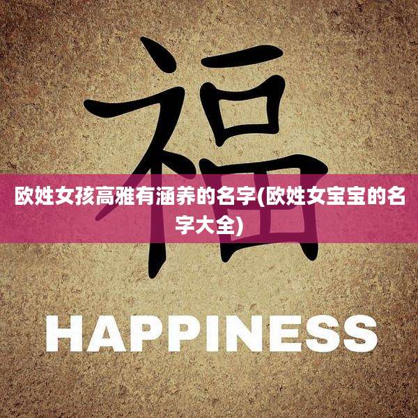 欧姓女孩高雅有涵养的名字(欧姓女宝宝的名字大全)