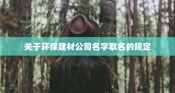 关于环保建材公司名字取名的规定